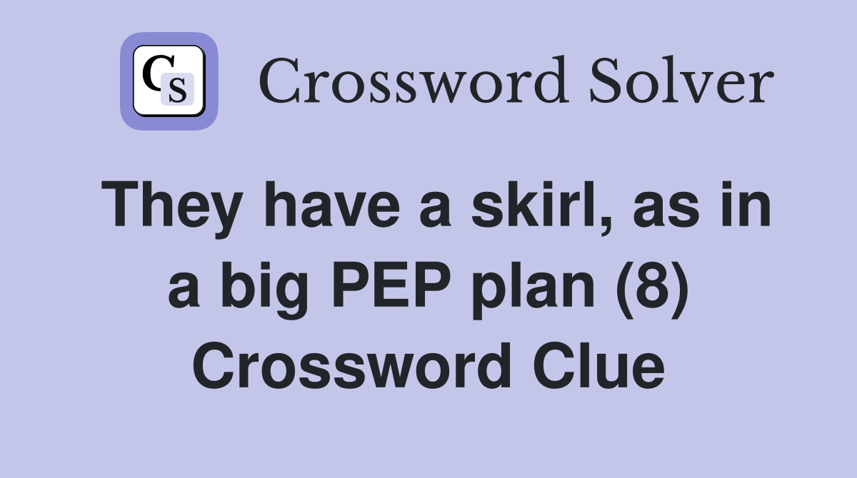 They have a skirl, as in a big PEP plan (8) Crossword Clue