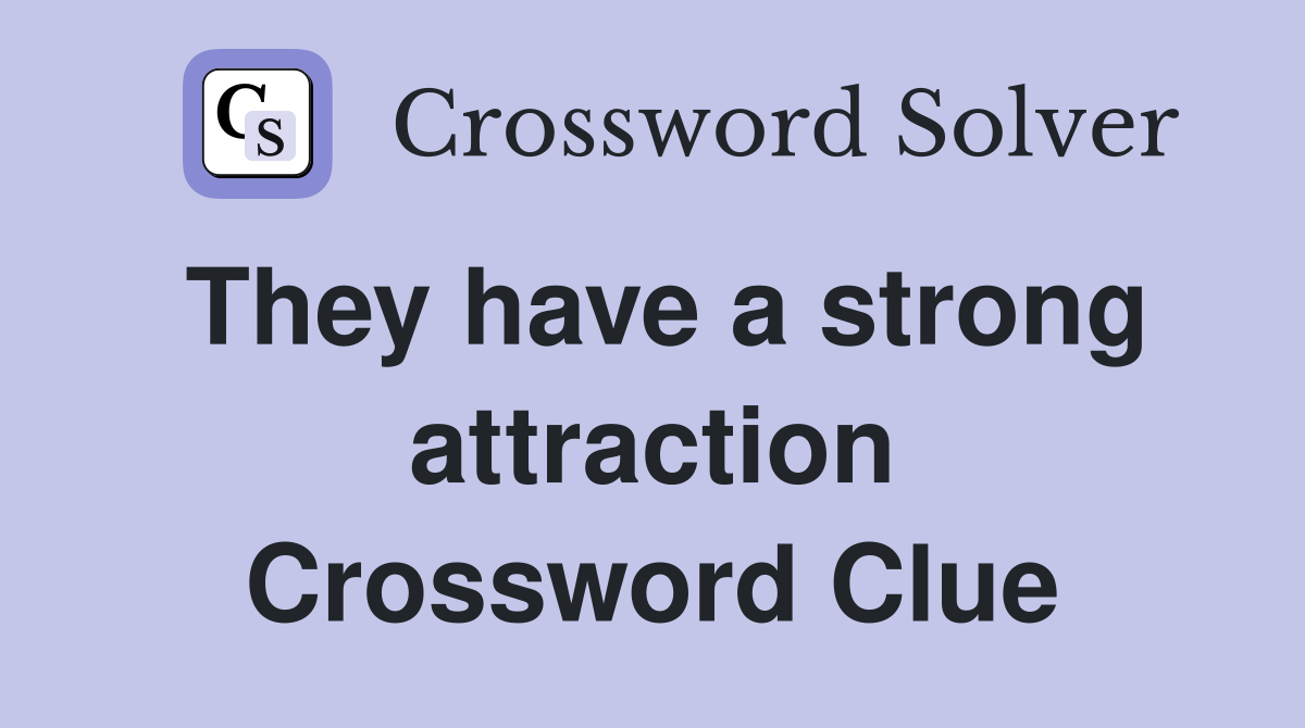 They have a strong attraction Crossword Clue