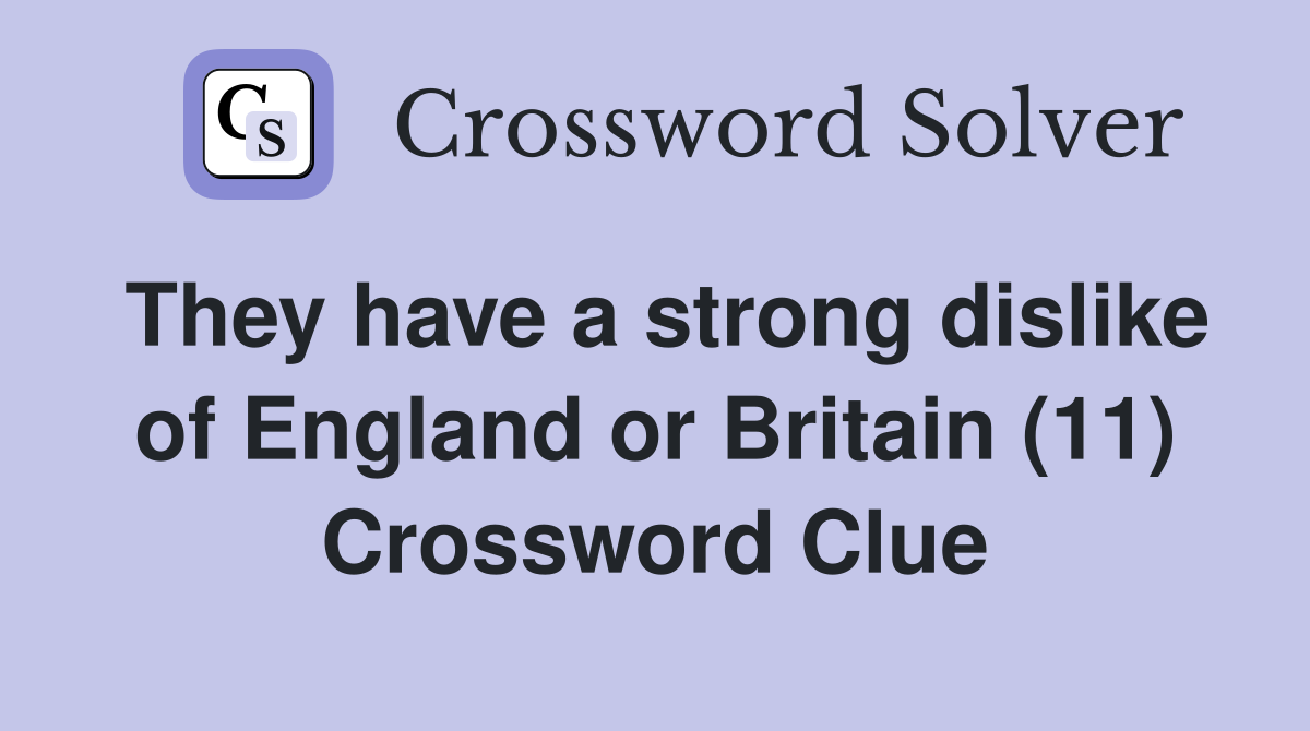 They have a strong dislike of England or Britain (11) Crossword Clue