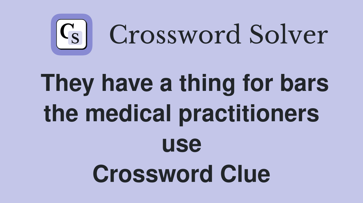 They have a thing for bars the medical practitioners use Crossword Clue