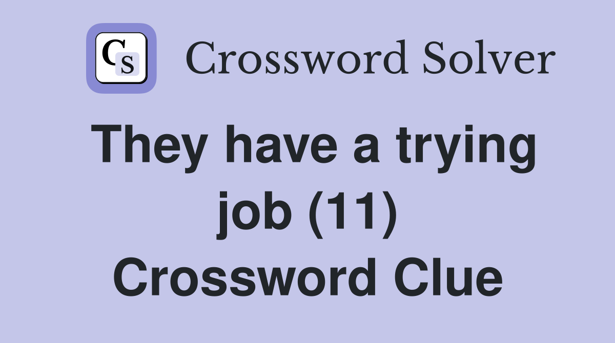 They have a trying job (11) Crossword Clue