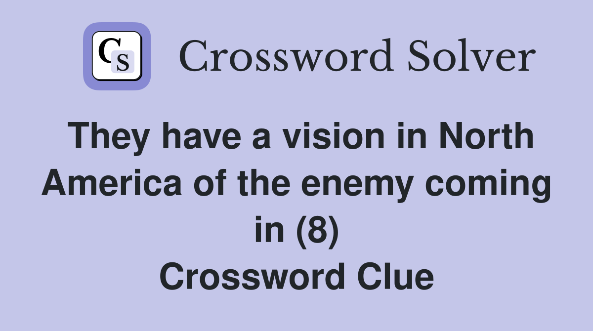 They have a vision in North America of the enemy coming in (8) Crossword Clue