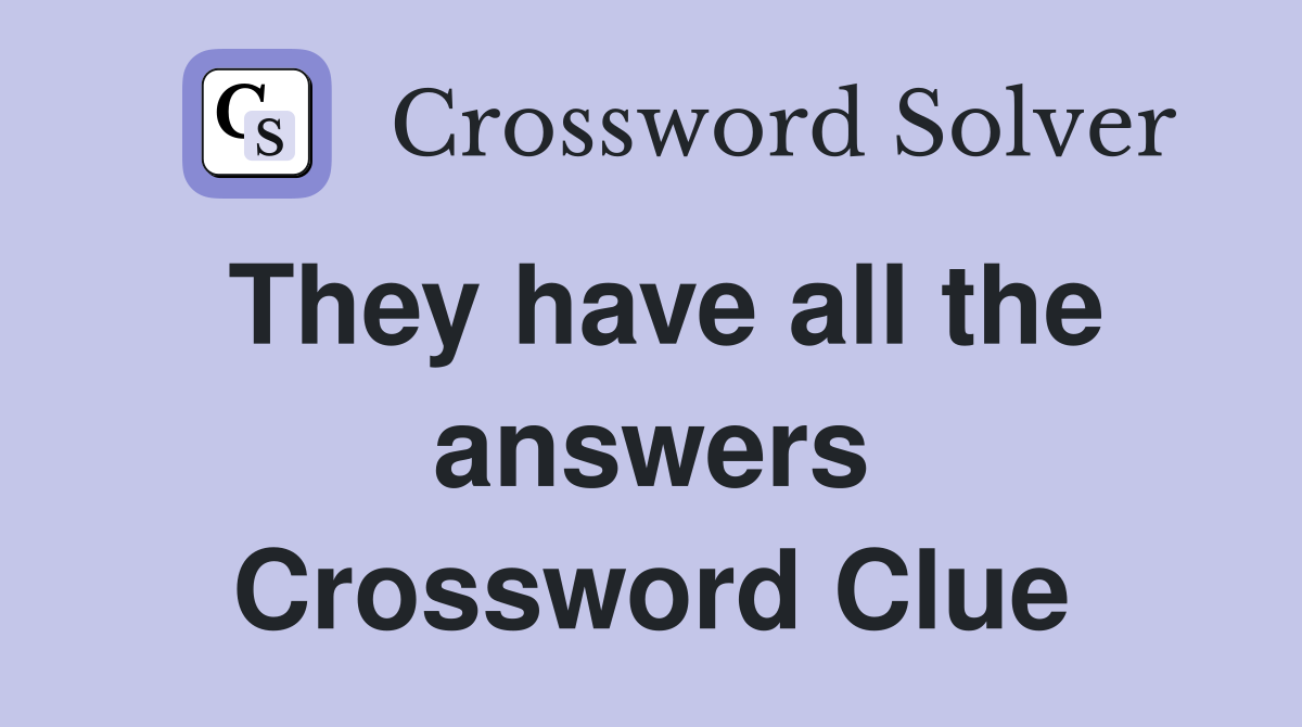 They have all the answers Crossword Clue