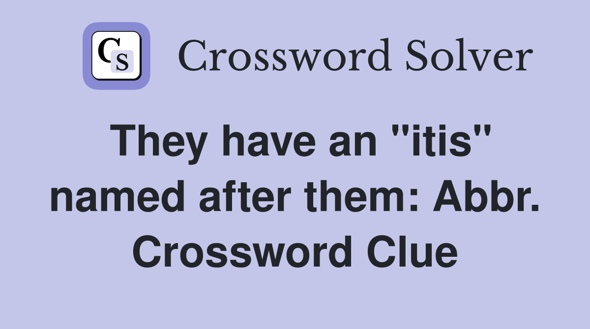 They have an "itis" named after them: Abbr. Crossword Clue