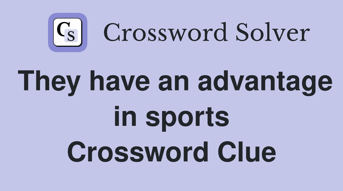 They have an advantage in sports Crossword Clue