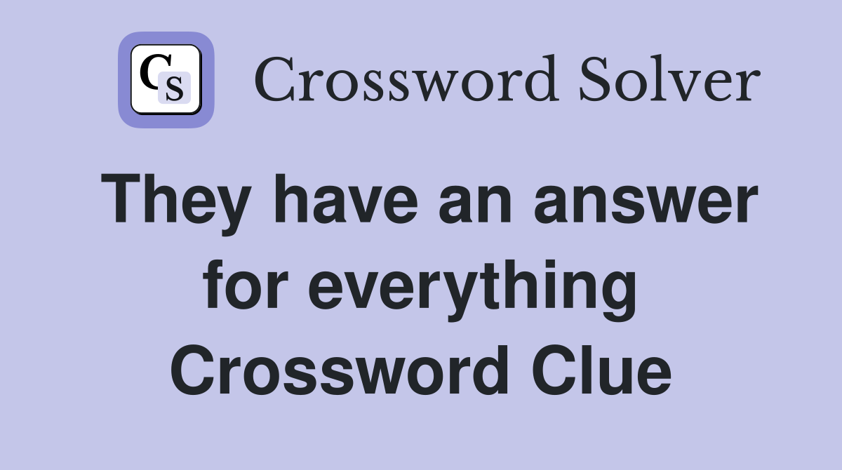 They have an answer for everything Crossword Clue
