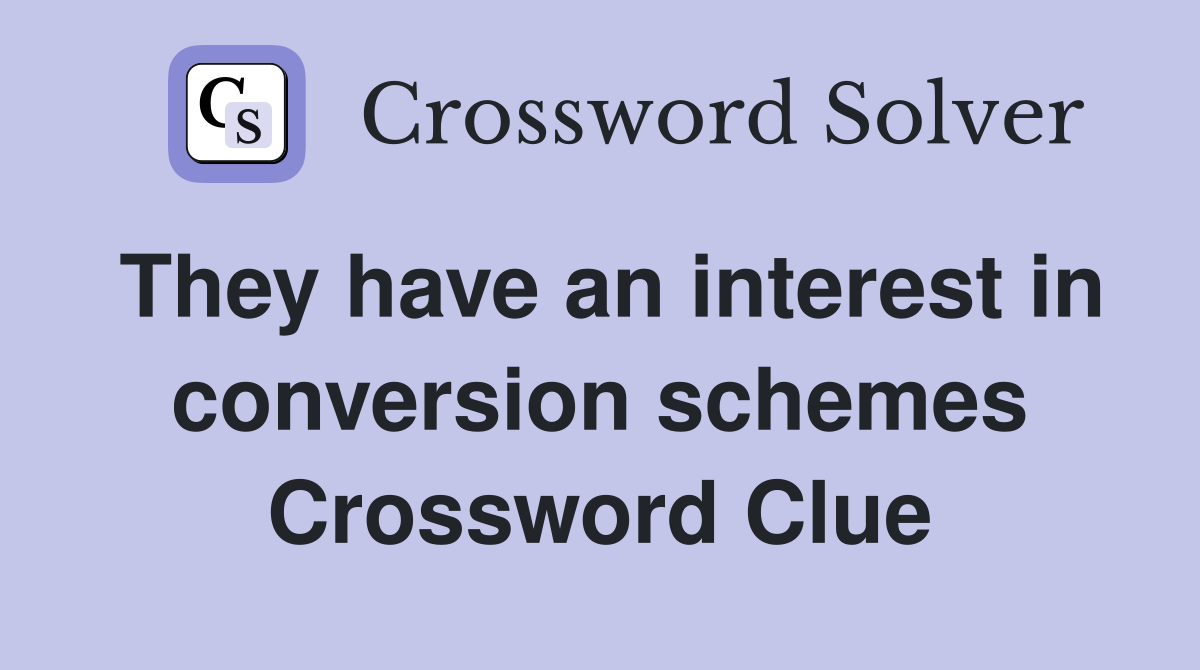 They have an interest in conversion schemes Crossword Clue