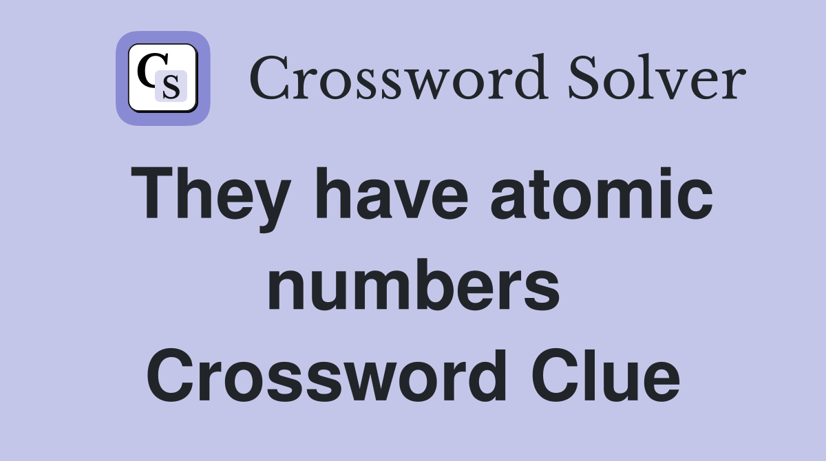 They have atomic numbers Crossword Clue