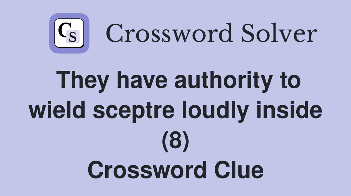 They have authority to wield sceptre loudly inside (8) Crossword Clue