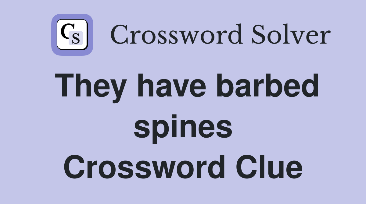 They have barbed spines Crossword Clue