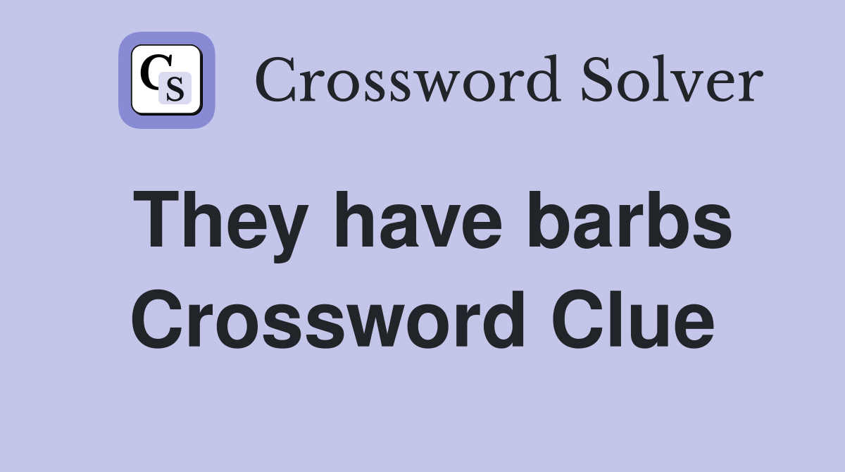 They have barbs Crossword Clue