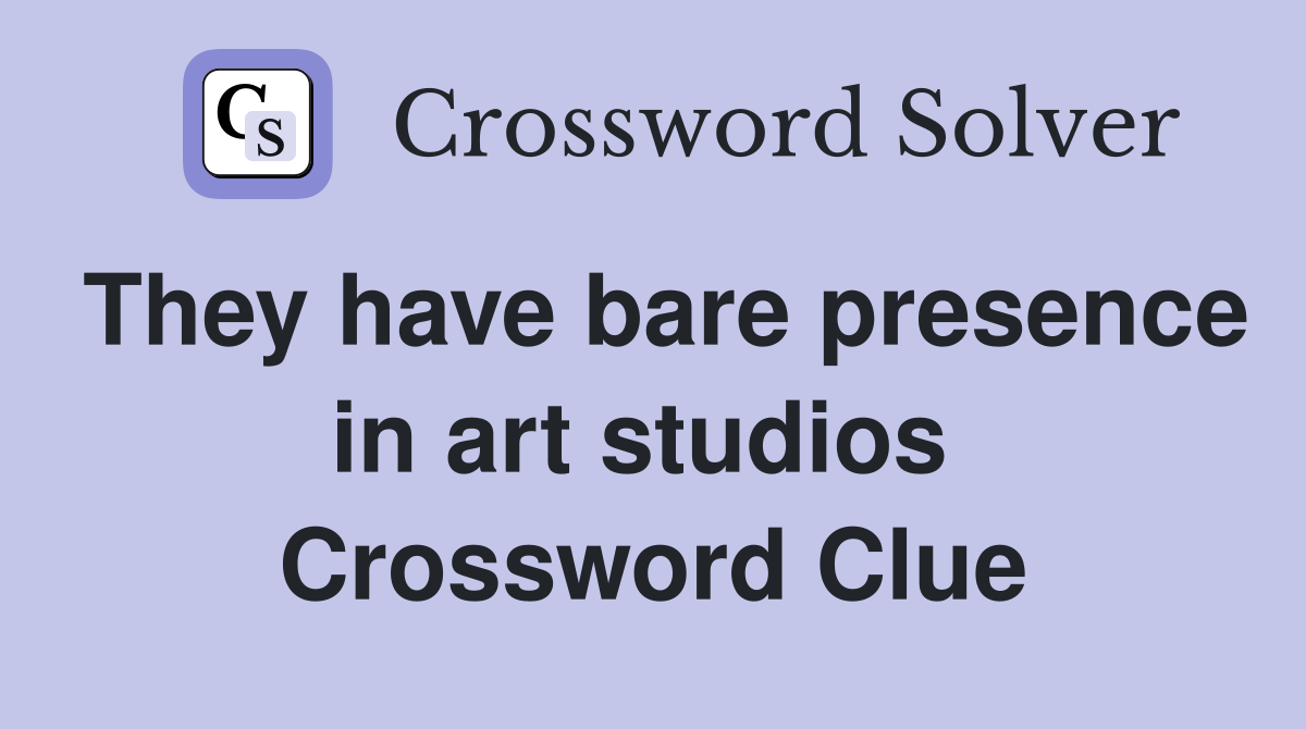 They have bare presence in art studios  Crossword Clue