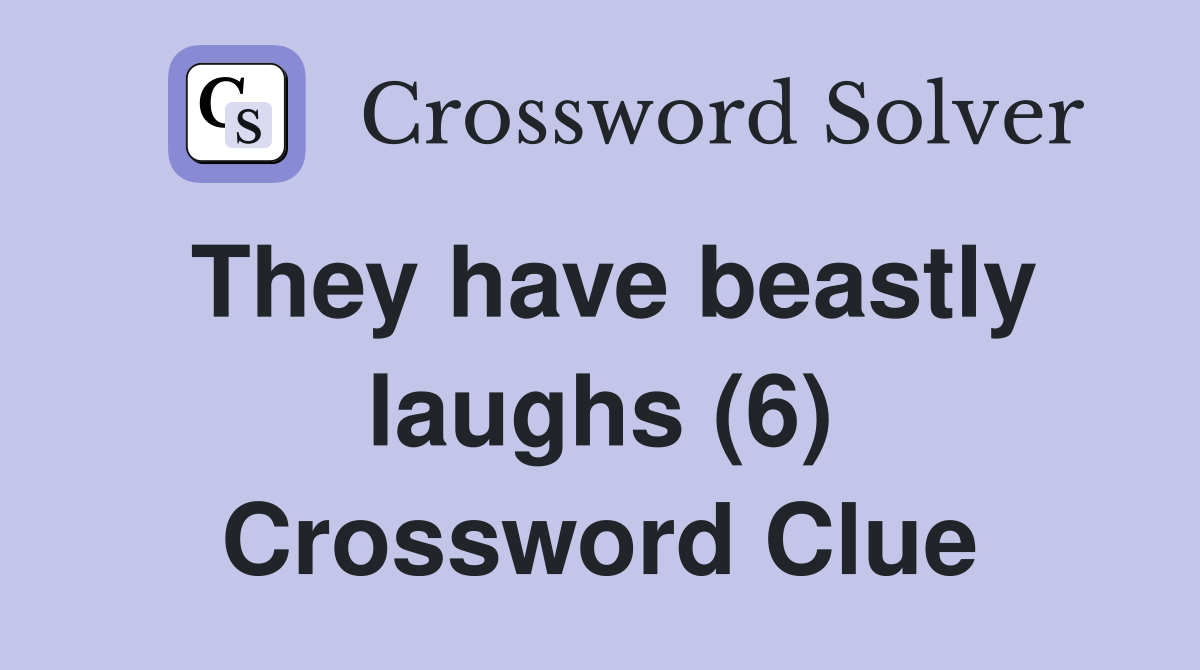 They have beastly laughs (6) Crossword Clue