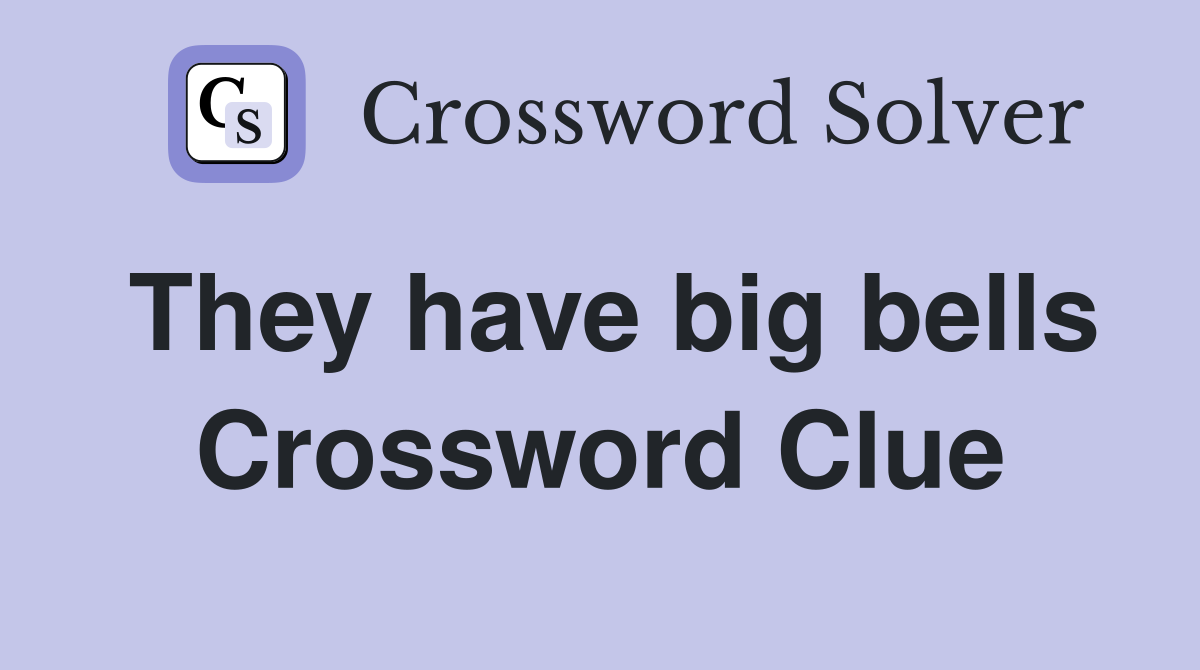 They have big bells Crossword Clue