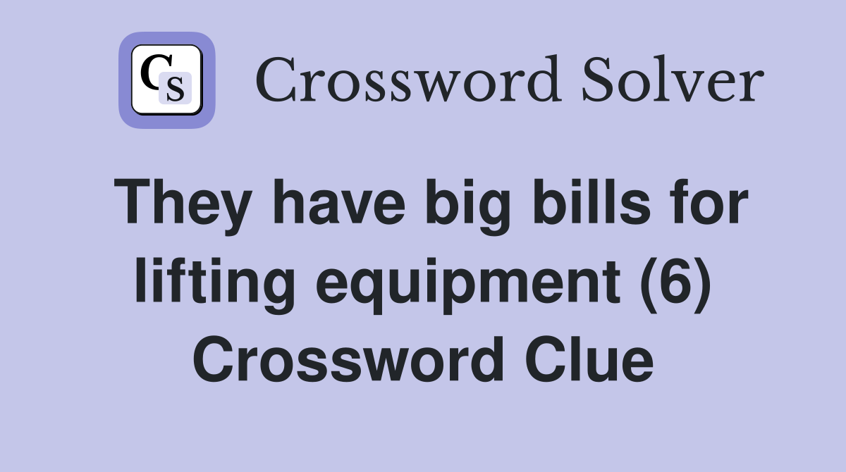 They have big bills for lifting equipment (6) Crossword Clue