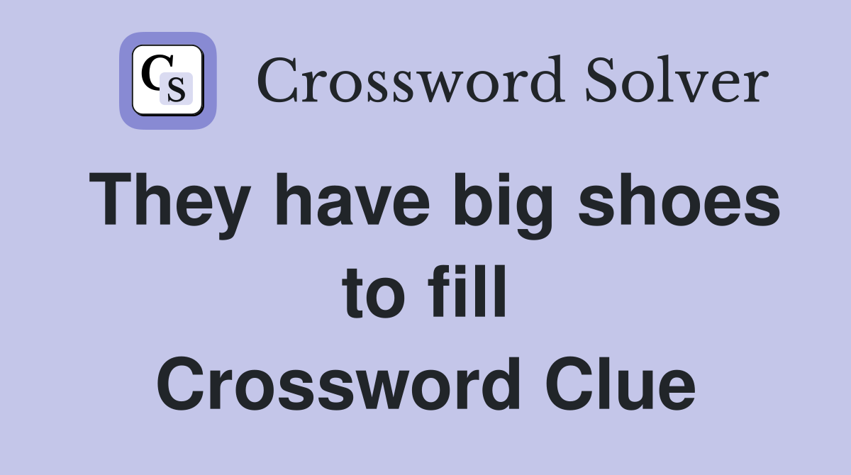 They have big shoes to fill Crossword Clue