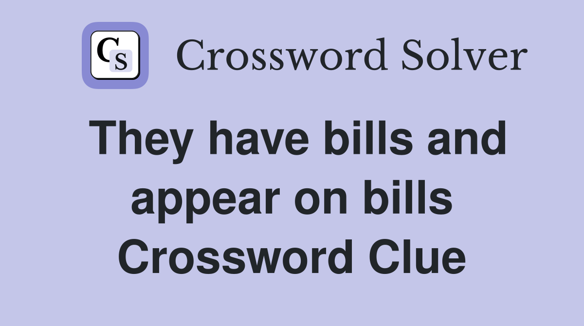 They have bills and appear on bills Crossword Clue