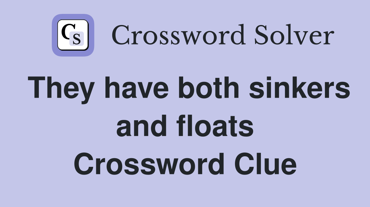 They have both sinkers and floats Crossword Clue