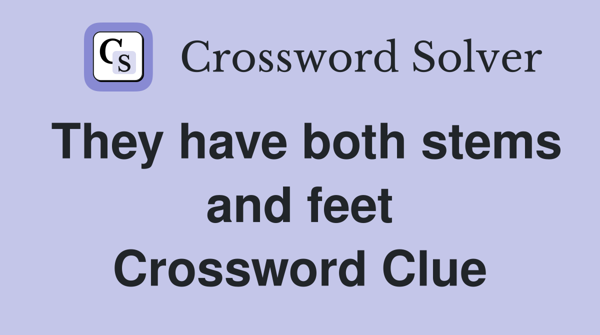 They have both stems and feet Crossword Clue
