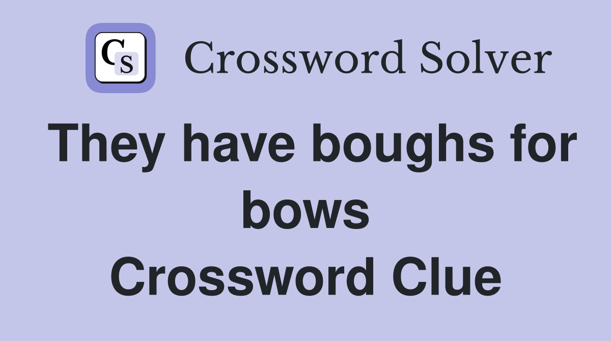 They have boughs for bows Crossword Clue