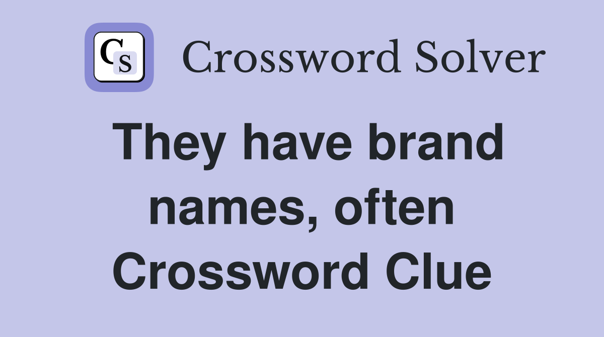 They have brand names, often Crossword Clue