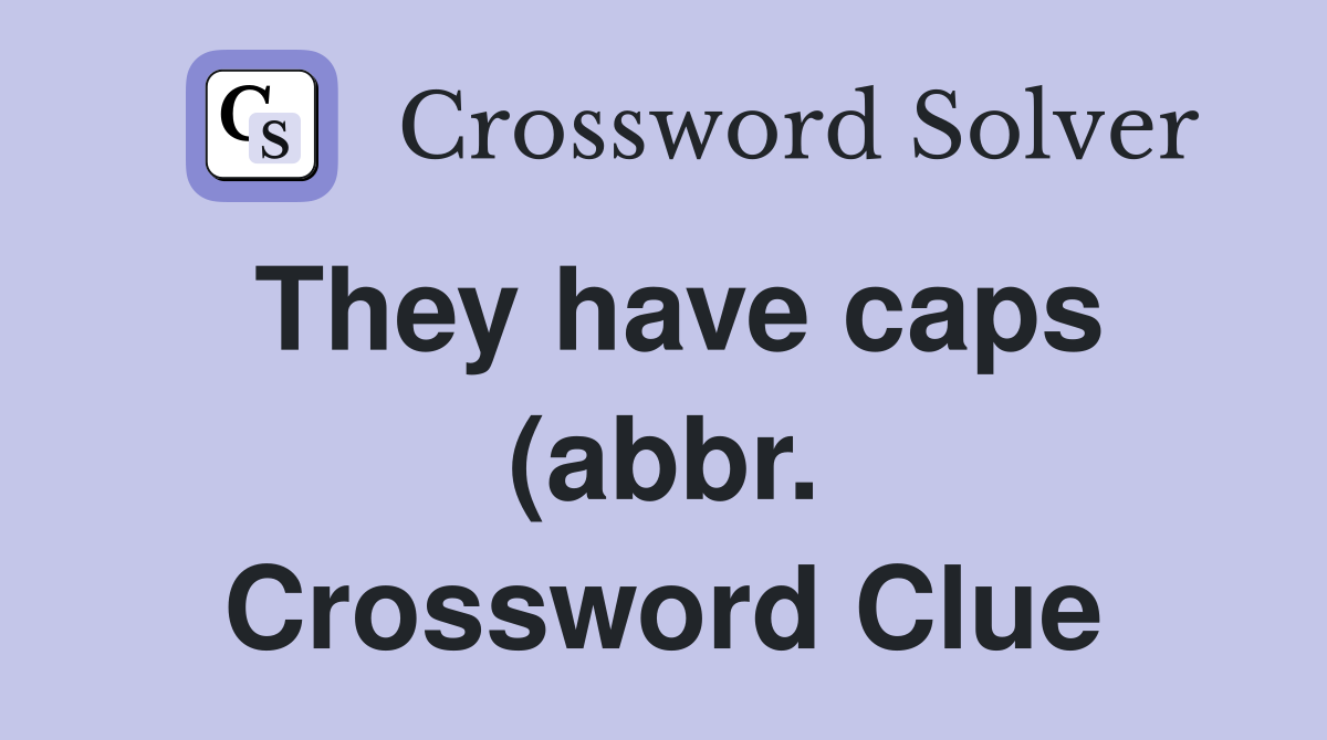 They have caps (abbr ) Crossword Clue Answers Crossword Solver They have caps (abbr ) Crossword Clue Answers Crossword Solver