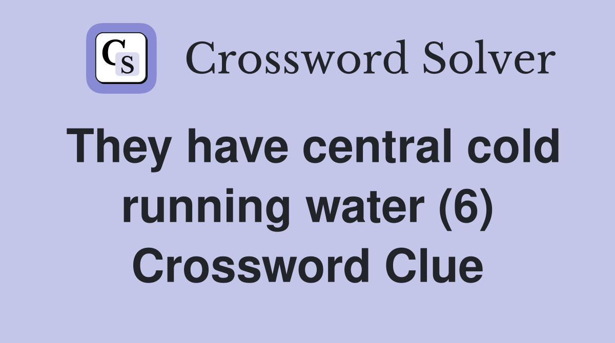 They have central cold running water (6) Crossword Clue