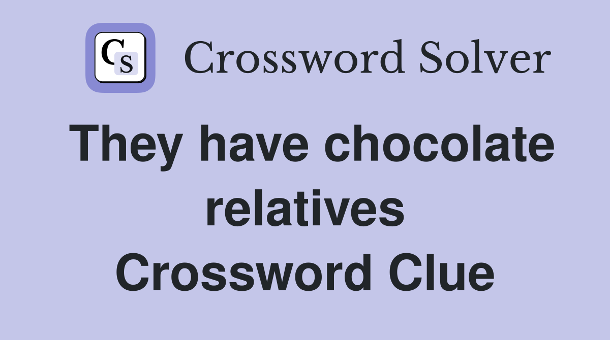 They have chocolate relatives Crossword Clue