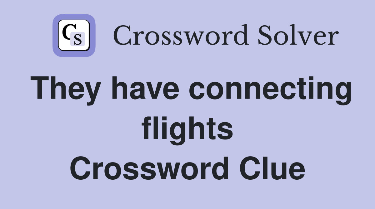 They have connecting flights Crossword Clue