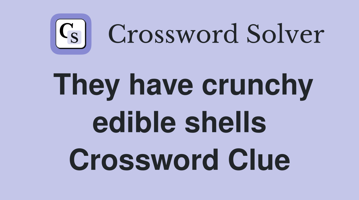 They have crunchy edible shells Crossword Clue