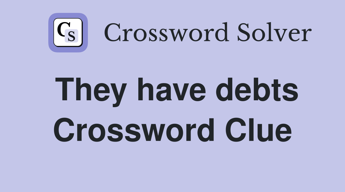 They have debts Crossword Clue