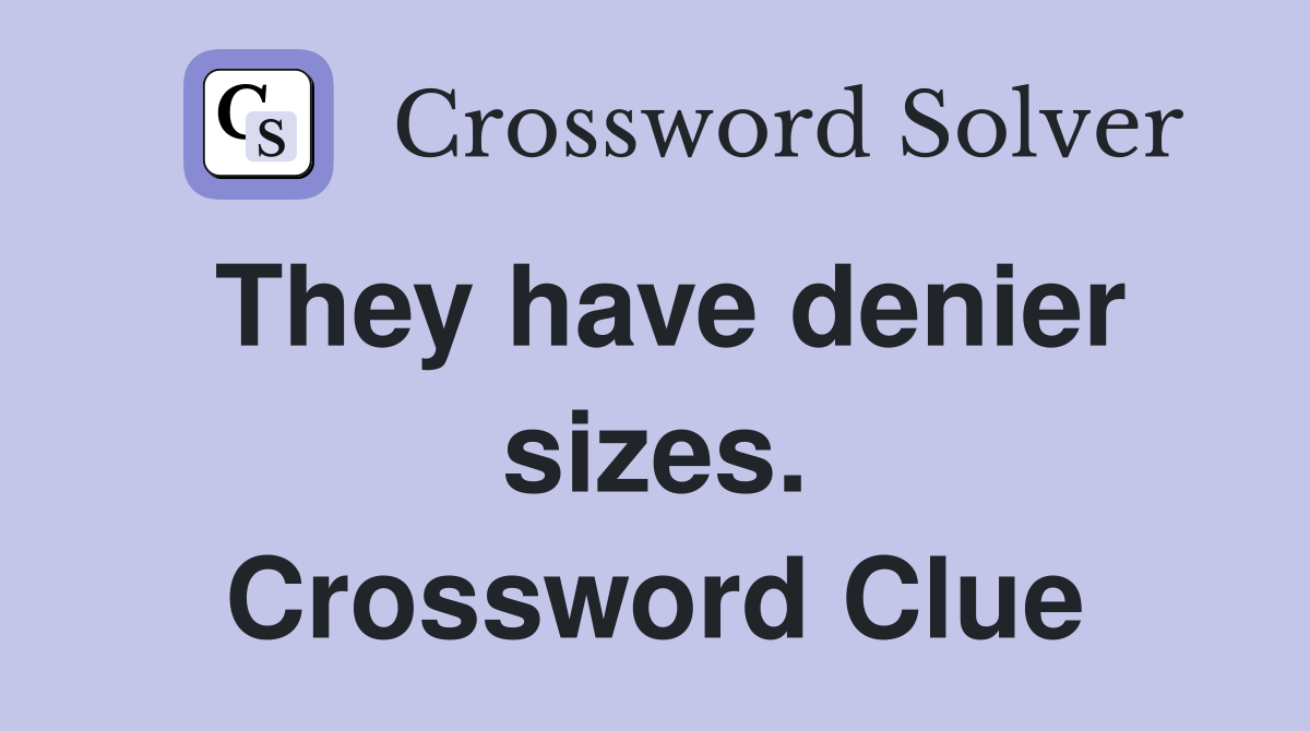 They have denier sizes. Crossword Clue