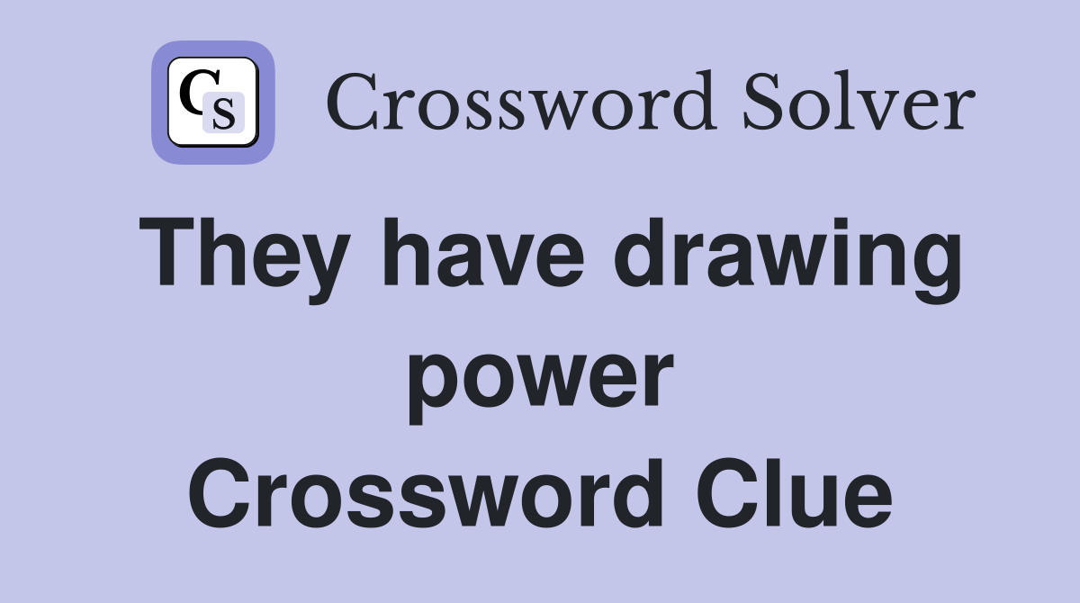 They have drawing power Crossword Clue