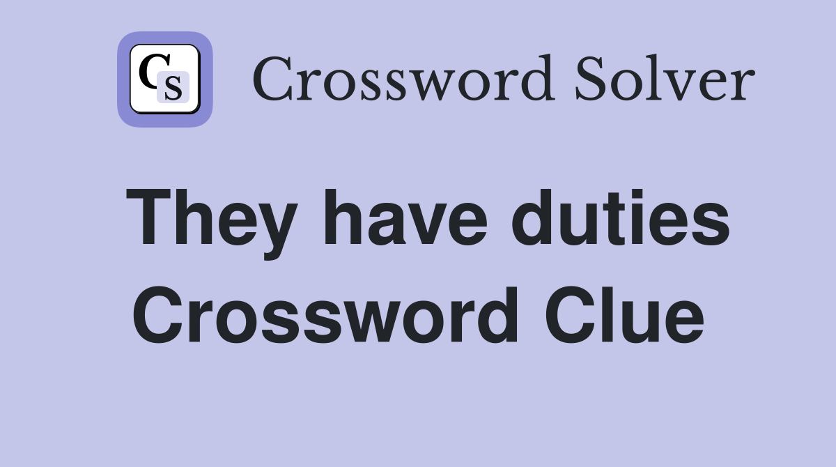 They have duties Crossword Clue