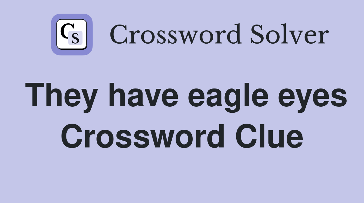 They have eagle eyes Crossword Clue