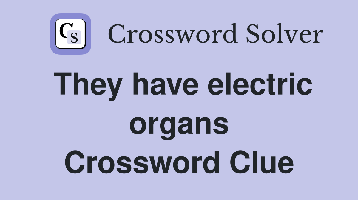 They have electric organs Crossword Clue