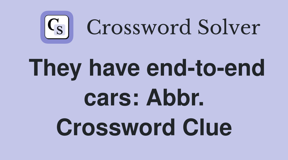 They have end-to-end cars: Abbr. Crossword Clue
