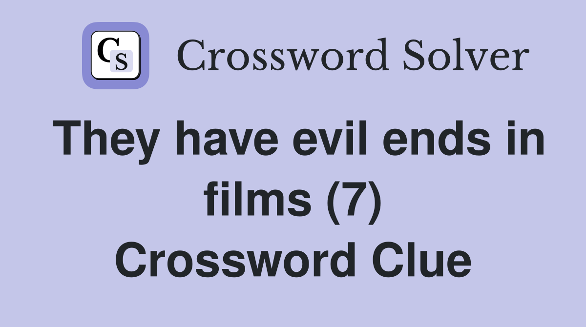 They have evil ends in films (7) Crossword Clue
