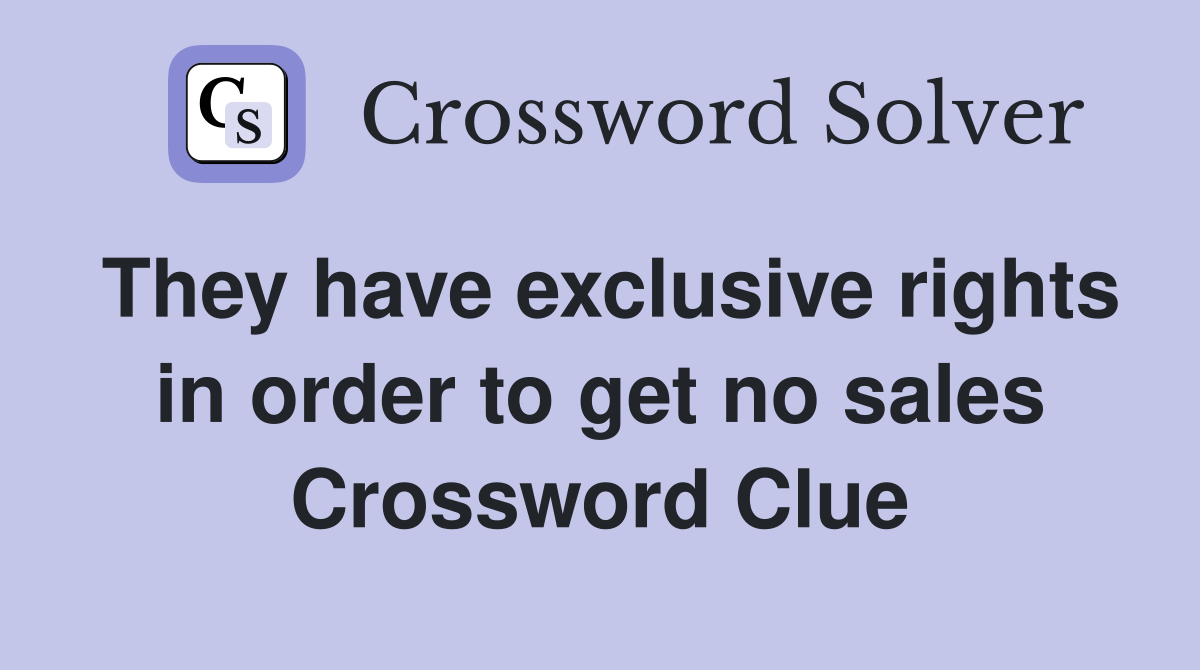 They have exclusive rights in order to get no sales Crossword Clue