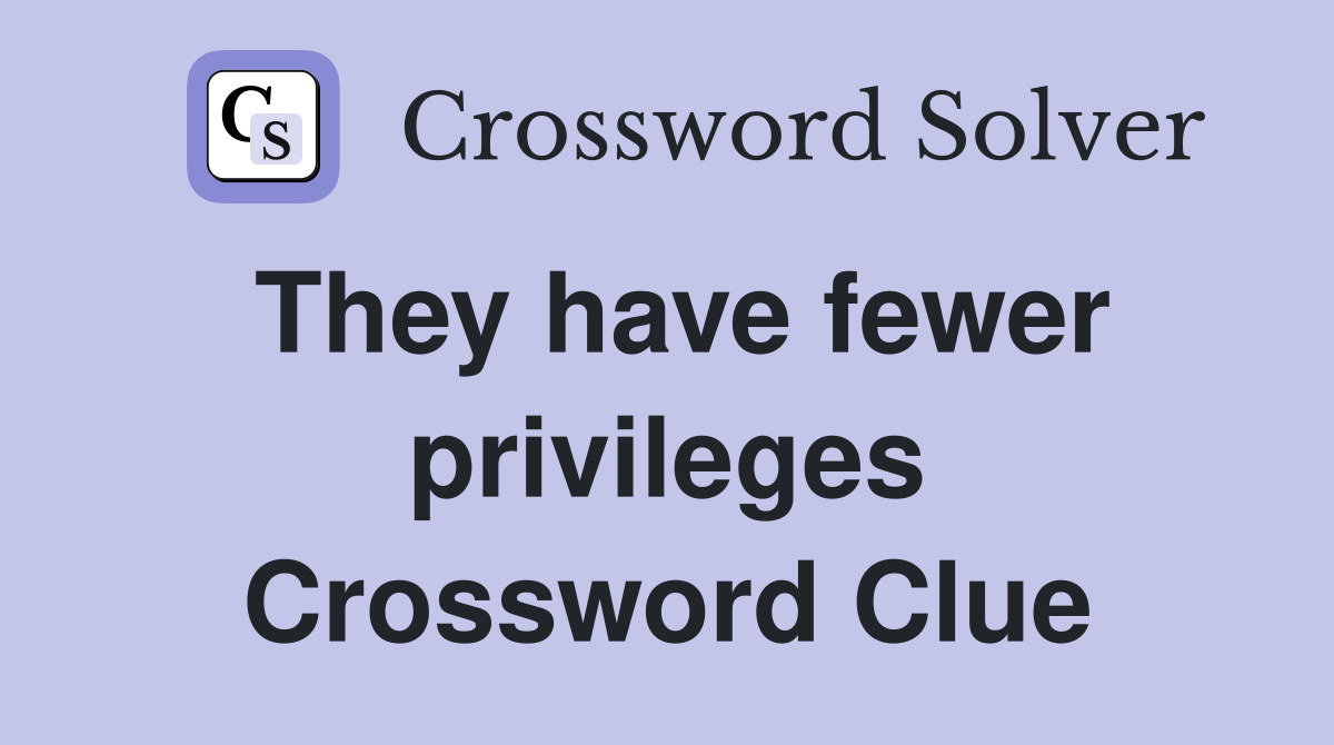 They have fewer privileges Crossword Clue