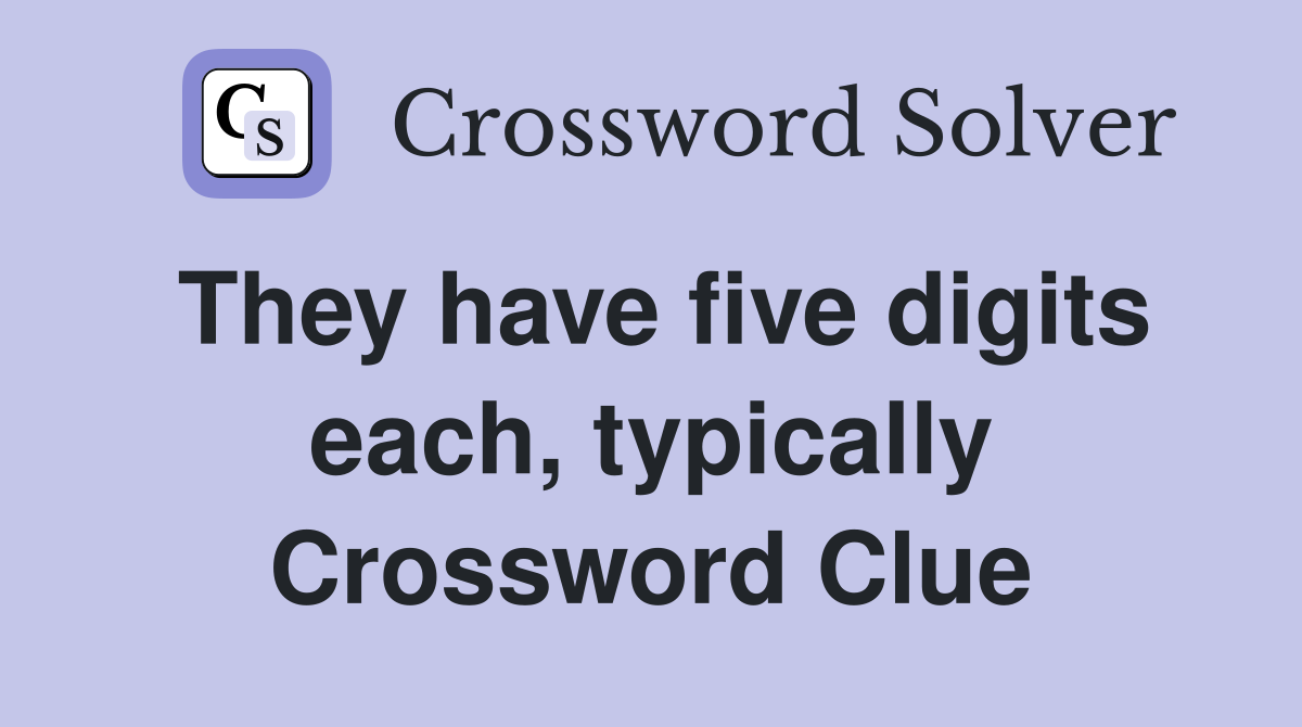 They have five digits each, typically Crossword Clue