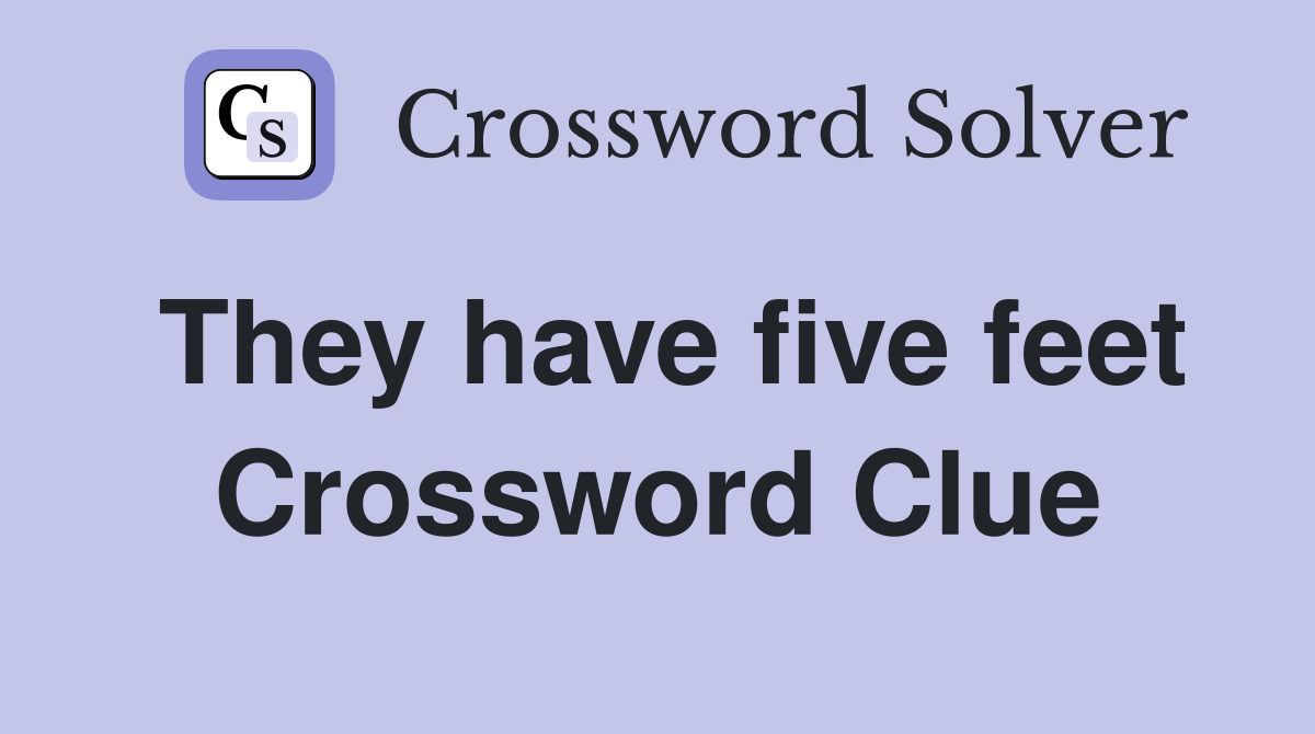 They have five feet Crossword Clue
