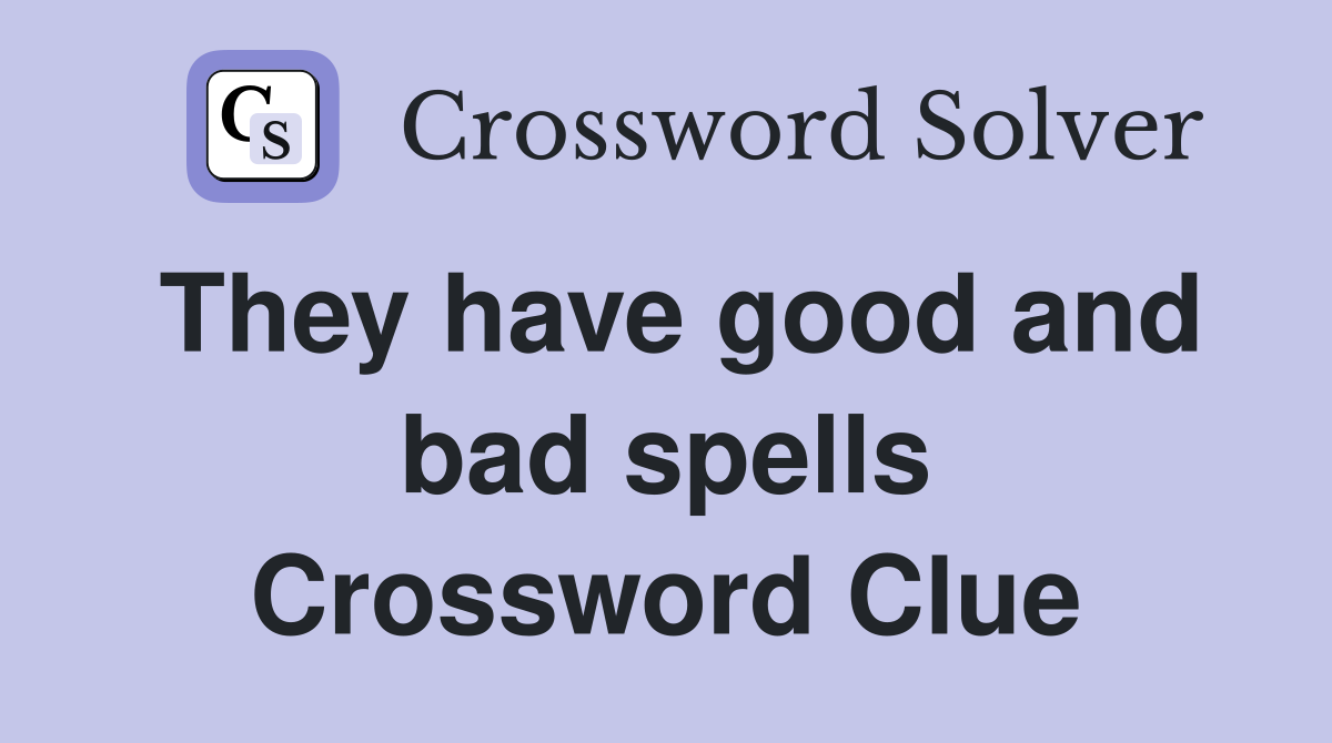 They have good and bad spells Crossword Clue