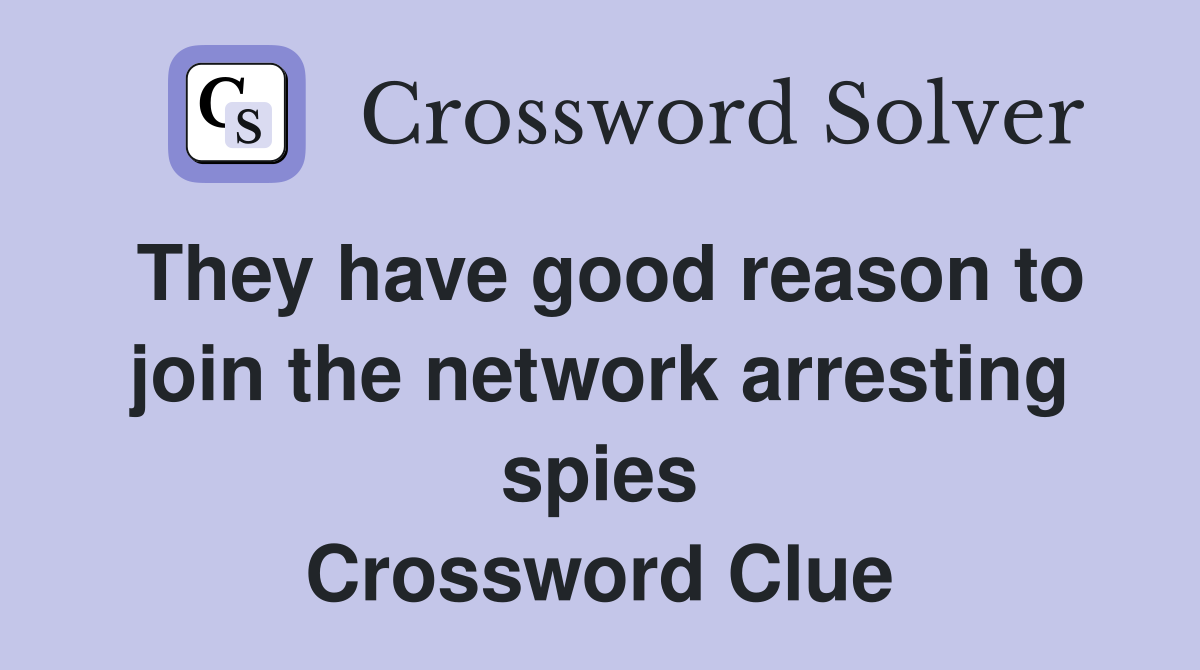 They have good reason to join the network arresting spies Crossword Clue
