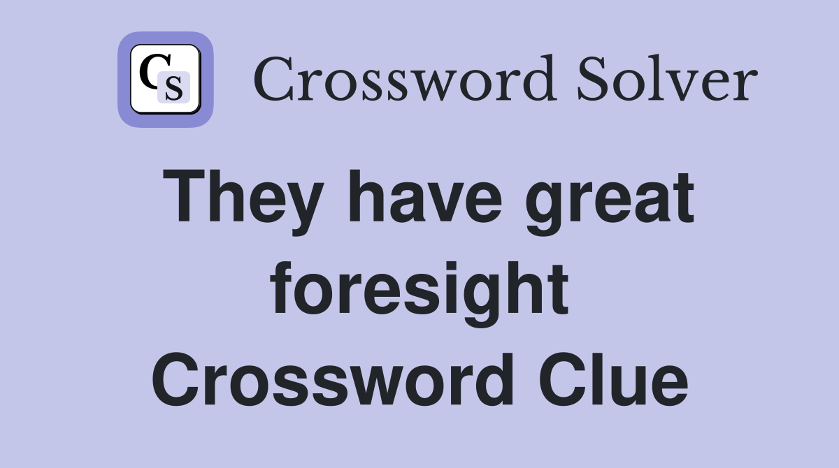 They have great foresight Crossword Clue