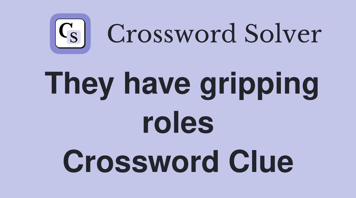 They have gripping roles Crossword Clue
