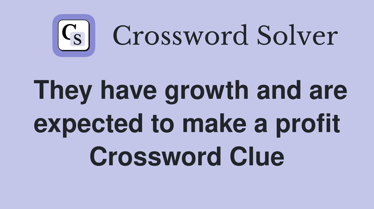 They have growth and are expected to make a profit Crossword Clue