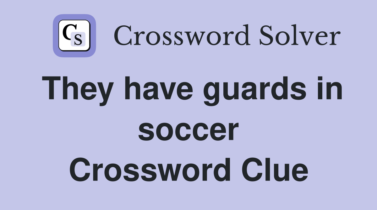 They have guards in soccer Crossword Clue