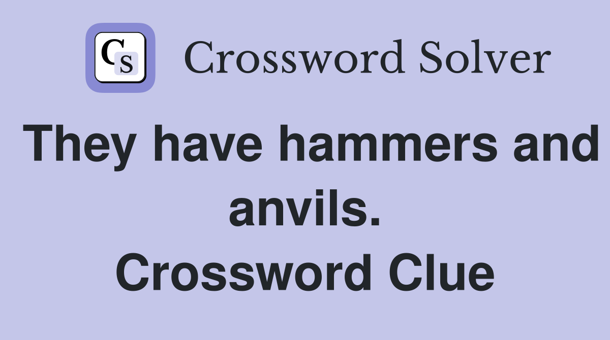 They have hammers and anvils. Crossword Clue