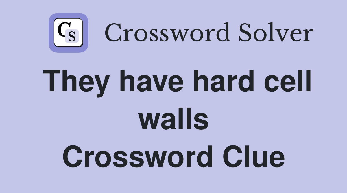They have hard cell walls Crossword Clue
